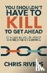 Rivers, Chris - You Shouldn't Have to Kill to Get Ahead