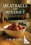 Madrid, Jim - Meatballs & Mindset: Recipes for a Positive Life