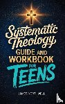 Northwell, James - Systematic Theology Guide and Workbook for Teens