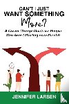 Larsen, Jennifer - Can't I Just Want Something More? A Career Change Guide for People Who Aren't Starting from Scratch