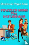 King, Stephanie Paige - Frazzled Moms Play Matchmaker