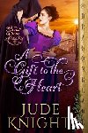 Knight, Jude - A Gift to the Heart: A Regency Historical Romance