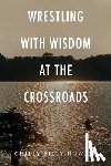 Howell, Chilly Billy - WRESTLING WITH WISDOM AT THE CROSSROADS