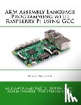 Naimi, Sarmad, Yaghini, Azalia, Mazidi, Muhammad Ali - ARM Assembly Language Programming with Raspberry Pi using GCC