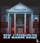 Pierce, Barbara A - What's Troubling the Old Manor House