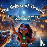 Hernandez, Christine Olivia - The Bridge of Dreams: Lana's Extraordinary Adventures