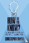 Mayer, Christopher - How Do You Know? A Guide to Clear Thinking About Wall Street, Investing, and Life