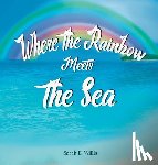 Willis, Sarah E. - Where the Rainbow Meets the Sea