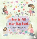 Dixon, Dottie, Welch, Sarah - How to Fill Your Hug Bank