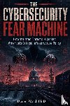 Ward, Daniel - The Cybersecurity Fear Machine