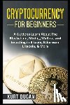 Dugan, Kurt - Cryptocurrency for Beginners: A Guide to Learn About The Blockchain, Mining, Wallets, and Investing in Bitcoin, Ethereum, Litecoin, & More