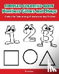 Lee, Emma - Toddler Coloring Book Numbers Colors Shapes: Early Learning Easy Words Activity Book for Kids Ages 3-5 Boys or Girls (Preschool Prep)