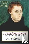 Pérez Bustamante, Luis Fernando - Luterándonos: Vida, obra y consecuencias de un fraile alemán