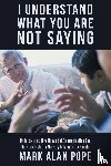 Pope, Mark Alan - I Understand What You Are Not Saying