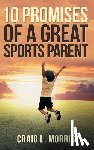 Morris, Craig L - 10 Promises of a Great Sports Parent