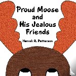Patterson, Hannah R - Proud Moose and His Jealous Friends