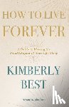 Best, Kimberly - How to Live Forever