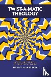 Adkisson, Brent - Twist-A-Matic Theology