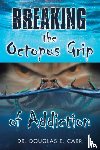 Carr, Dr Douglas E - Breaking the Octopus Grip of Addiction