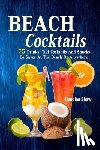 Shaw, Douglas - Beach Cocktails: 75 Drinks, Tiki Cocktails And Snacks To Savor At The Beach Or Anywhere