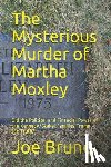Bruno, Joe - The Mysterious Murder of Martha Moxley: Did the Political and Financial Power of the Kennedy/Skakel Families Trump the Truth?