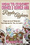 Wilks, Dorothy - How to Crochet Corner 2 Corner and Ripple Afghans: Popular and Timeless Techniques for You to Learn