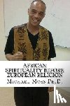 Moss Ph. D., Michael Muata - African Spirituality Before European Religion