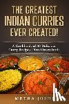 Joshi, Meera - The Greatest Indian Curries Ever Created!: A Cookbook of 50 Delicious Curry Recipes Direct from India