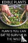 Hill, Beverly - Edible Plants: Plants You Can Eat To Survive In the Wild