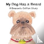 Haskins, Phillipa - My Dog Has a Beard: A Brussels Griffon Story