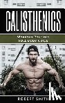 Smith, Robert - Calisthenics: Workout Routines - Full Body Transformation Guide