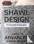 Riede, Julia - Shawl Design in Plain English: Advanced Shawl Shapes: How To Create Your Own Shawl Knitting Patterns