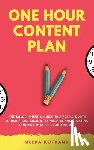 Kothand, Meera - The One Hour Content Plan: The Solopreneur's Guide to a Year's Worth of Blog Post Ideas in 60 Minutes and Creating Content That Hooks and Sells