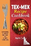 Curley, Nath - Tex-Mex Recipe Cookbook: Favorite Tex-Mex Recipes For Home Cooking