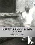 Bateman, Carl - Sun Style Tai Chi Sword: A Guide