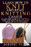 Wilks, Dorothy - Learn How to Knit and Read Knitting Charts: Learn the Basics of Knitting and How to Read and Work Basic Knitting Charts