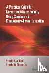 Jeffries, Pamela R. - A Practical Guide for Nurse Practitioner Faculty Using Simulation in Competency-Based Education