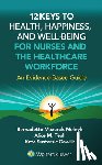 Melnyk, Bernadette J. - 12 Keys to Health, Happiness, and Well-Being for Nurses and the Healthcare Workforce: An Evidence-Based Guide