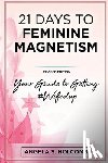 Holcomb, Angela S. - 21 Days to Feminine Magnetism: Your Guide to Getting #Wifedup