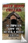 Murphy, Logan - SHTF Root Cellar: 30 Tips On How To Build A Root Cellar