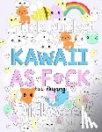 Akiyama, Yuki - Kawaii As F*ck: A Super Cute Kawaii Coloring Book for Adults Filled with Swear Words, Narwhals, Unicorns and More to Relieve Stress & Anger