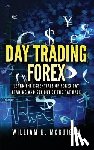 McGuigan, William B. - Day Trading Forex: Escape the 9 to 5 and Retire Early: Currency Trading Explained in Simple Terms. Tools, Software, Tactics, Money Manage