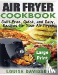 Davidson, Louise - Air Fryer Cookbook ***Large Print Edition***: Guilt-Free, Quick and Easy, Recipes for Your Air Fryer