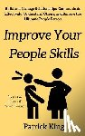 King, Patrick - Improve Your People Skils: Build and Manage Relationships, Communicate Effectively, Understand Others, and Become the Ultimate People Person