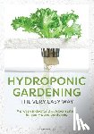 Cipolla, Larry J. - Hydroponic Gardening The Very Easy Way: A Proven Indoor and Outdoor System for Year-Round Gardening