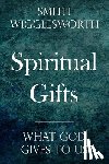 Wigglesworth, Smith - Spiritual Gifts: What God Gives to Us