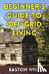 Wise, Easton - Beginner's Guide To Off-Grid Living