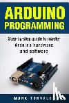 Torvalds, Mark - Arduino: Step-By-Step Guide to Master Arduino Hardware and Software