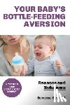 Bennett, Rowena - Your Baby's Bottle-feeding Aversion: Reasons And Solutions