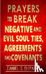Okpara, Daniel C. - Prayers to Break Negative and Evil Soul Ties, Agreements and Covenants